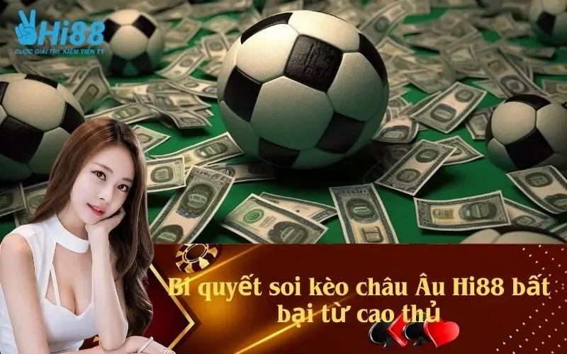 Bí quyết soi kèo châu Âu Hi88 bất bại từ cao thủ
