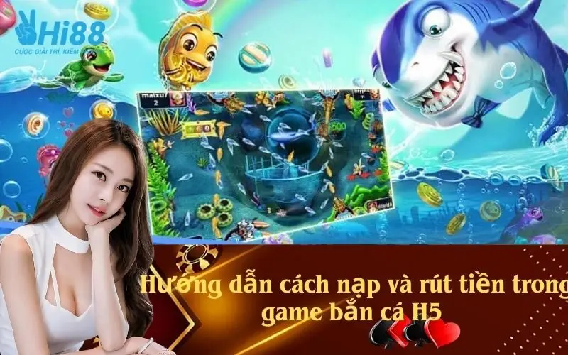 Hướng dẫn cách nạp và rút tiền trong game bắn cá H5