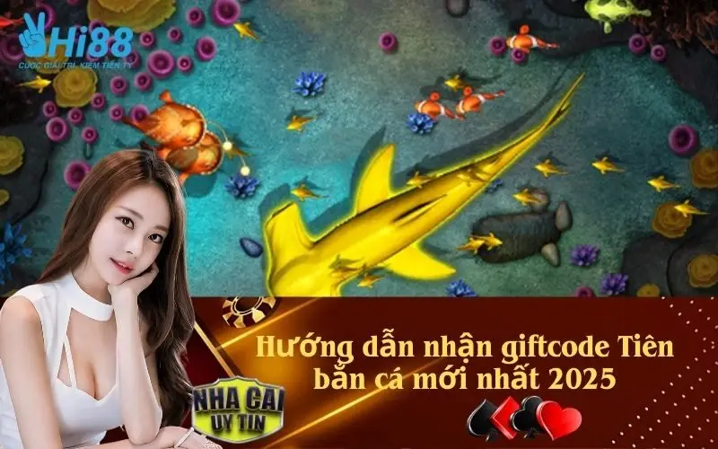 Hướng dẫn nhận giftcode Tiên bắn cá mới nhất 2025