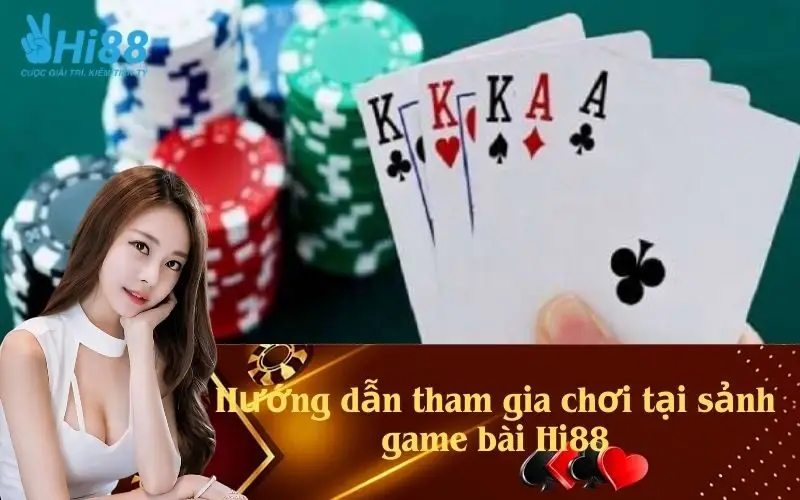Hướng dẫn tham gia chơi tại sảnh game bài Hi88