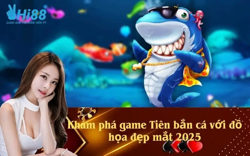 Khám phá game Tiên bắn cá với đồ họa đẹp mắt 2025