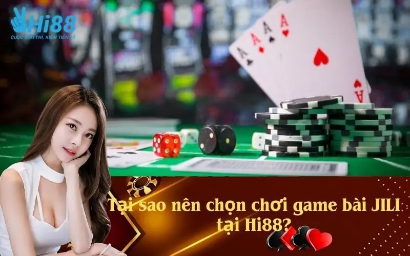 Tại sao nên chọn chơi game bài JILI tại Hi88?